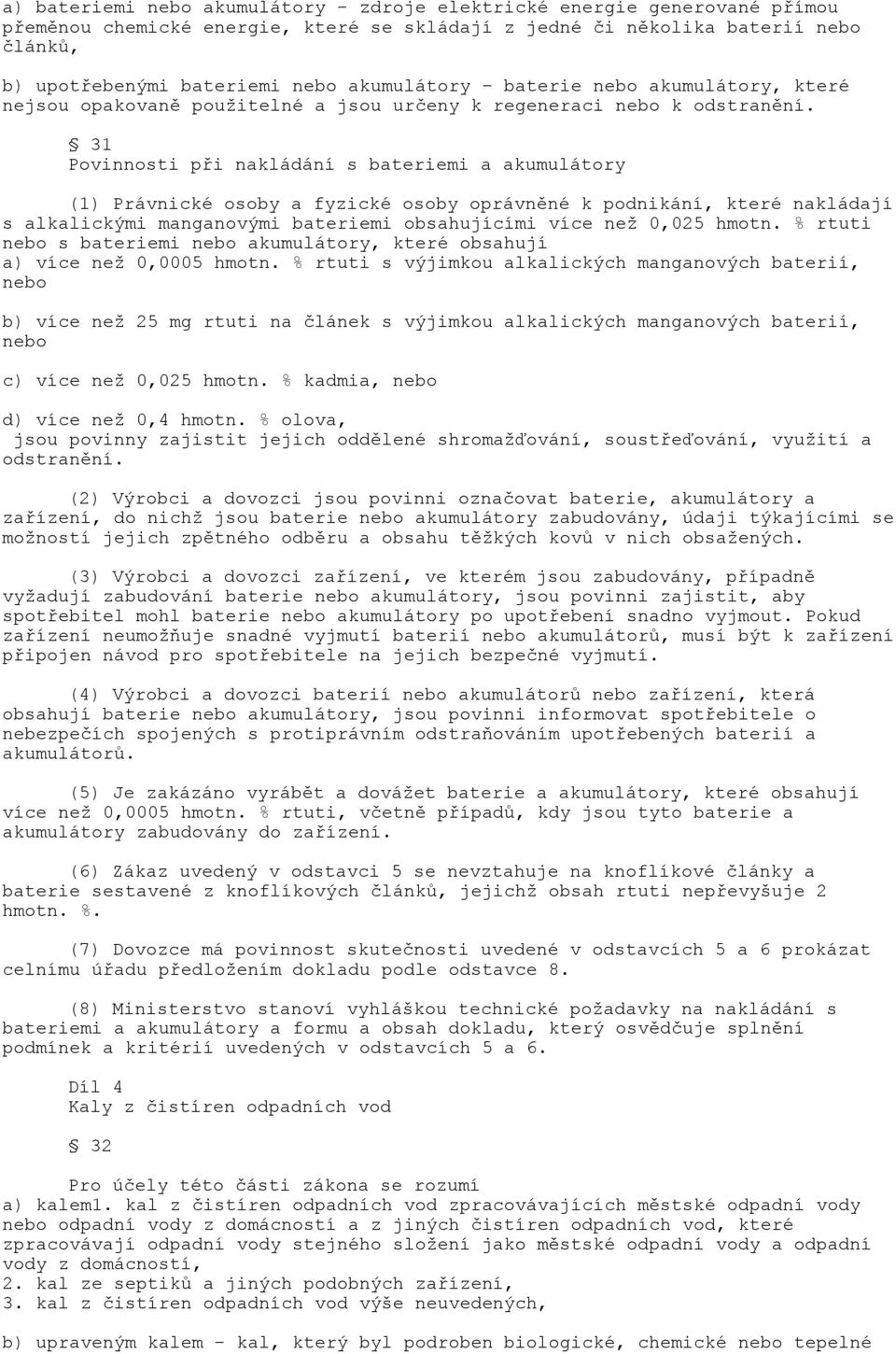 31 Povinnosti při nakládání s bateriemi a akumulátory (1) Právnické osoby a fyzické osoby oprávněné k podnikání, které nakládají s alkalickými manganovými bateriemi obsahujícími více než 0,025 hmotn.