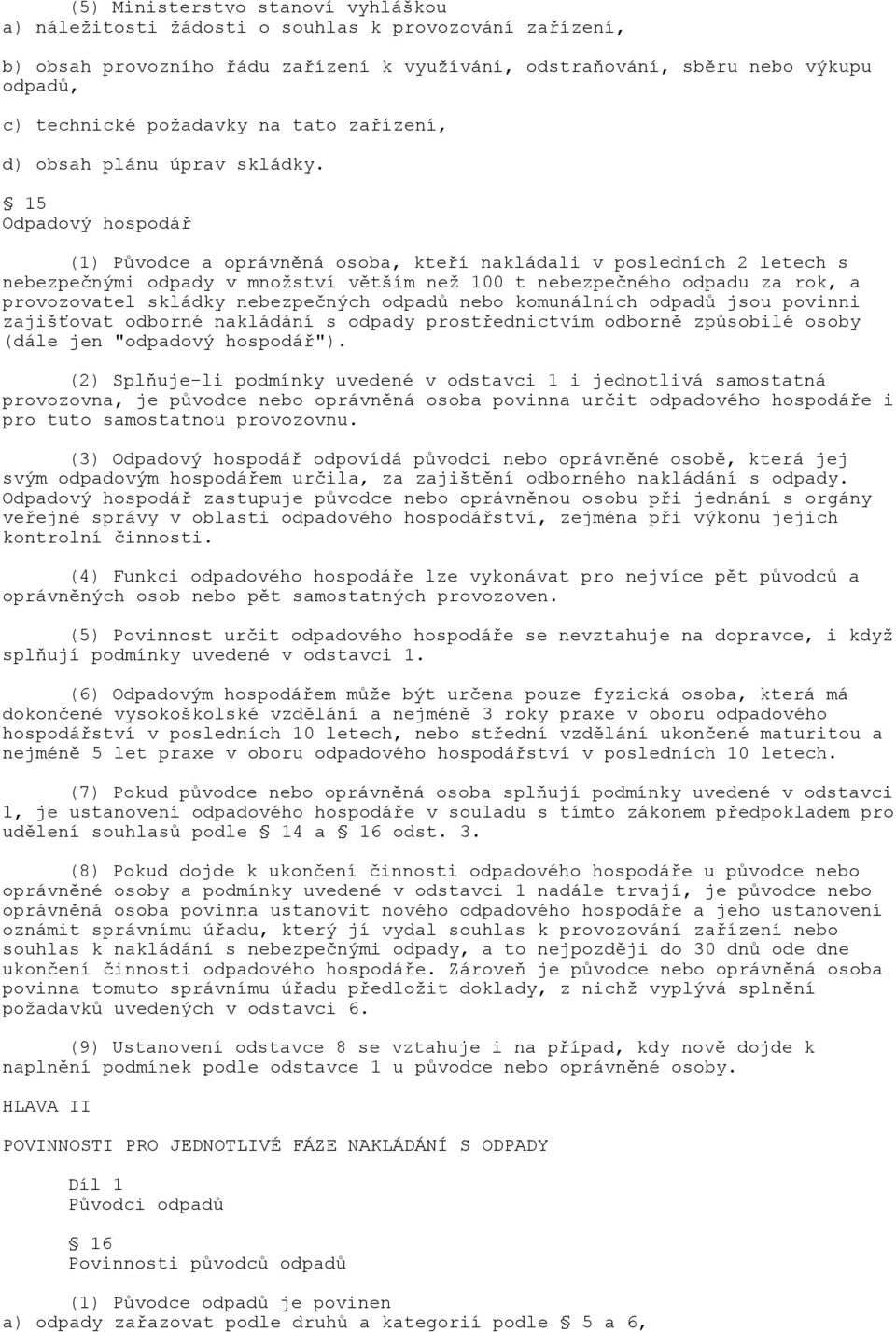 15 Odpadový hospodář (1) Původce a oprávněná osoba, kteří nakládali v posledních 2 letech s nebezpečnými odpady v množství větším než 100 t nebezpečného odpadu za rok, a provozovatel skládky