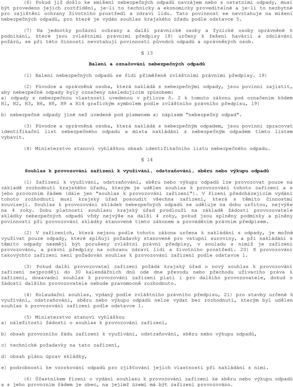 (7) Na jednotky požární ochrany a další právnické osoby a fyzické osoby oprávněné k podnikání, které jsou zvláštními právními předpisy 18) určeny k řešení havárií a zdolávání požárů, se při této