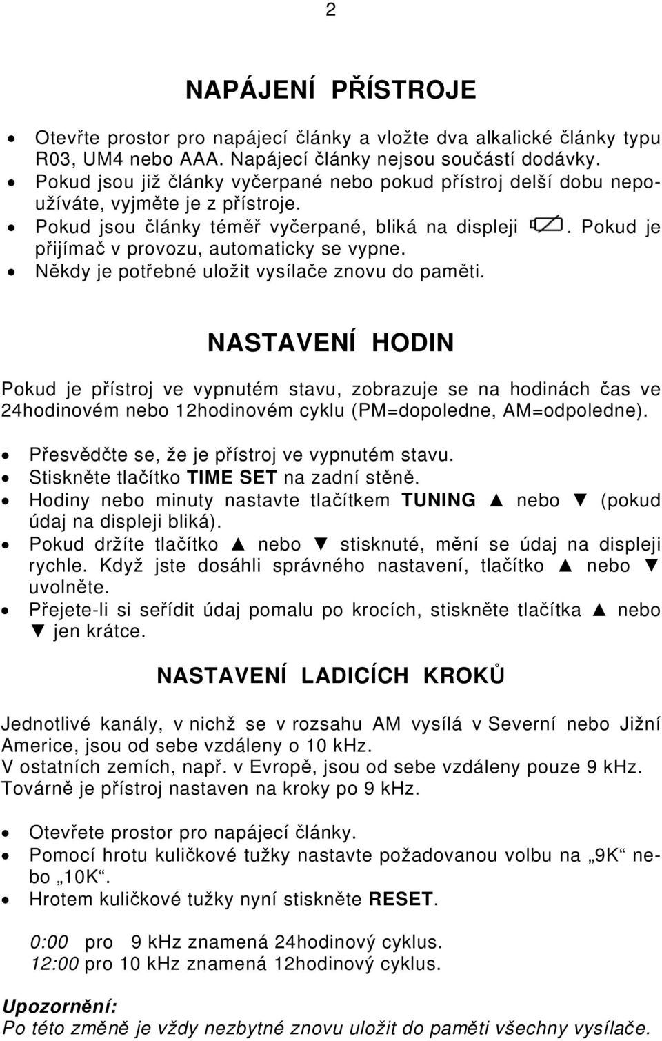 Pokud je přijímač v provozu, automaticky se vypne. Někdy je potřebné uložit vysílače znovu do paměti.