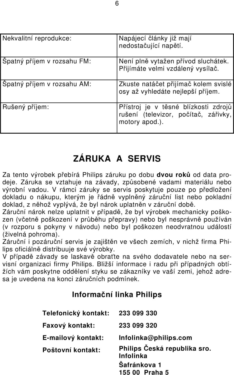 ZÁRUKA A SERVIS Za tento výrobek přebírá Philips záruku po dobu dvou roků od data prodeje. Záruka se vztahuje na závady, způsobené vadami materiálu nebo výrobní vadou.