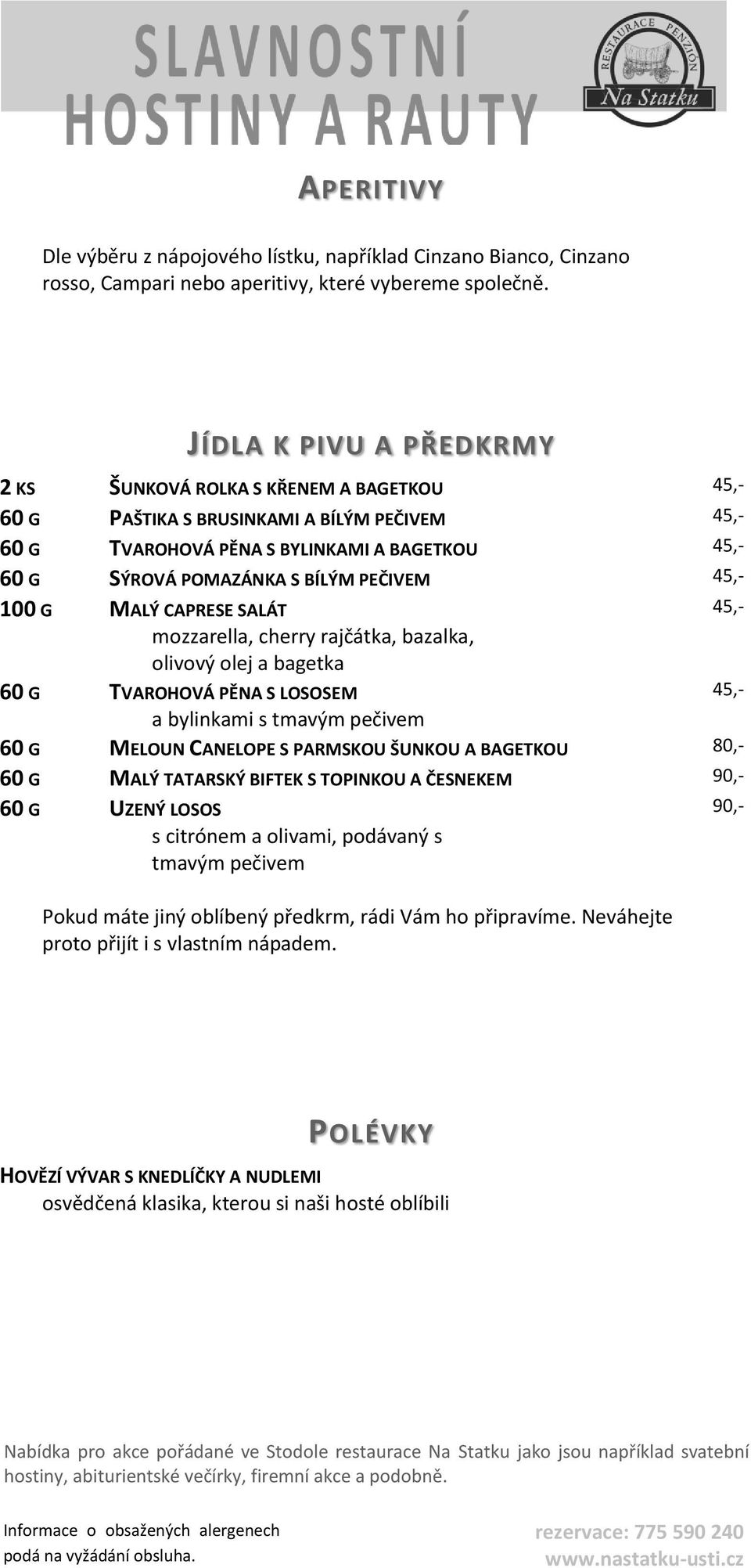 PEČIVEM 45,- 100 G MALÝ CAPRESE SALÁT mozzarella, cherry rajčátka, bazalka, olivový olej a bagetka 45,- 60 G TVAROHOVÁ PĚNA S LOSOSEM a bylinkami s tmavým pečivem 60 G MELOUN CANELOPE S PARMSKOU