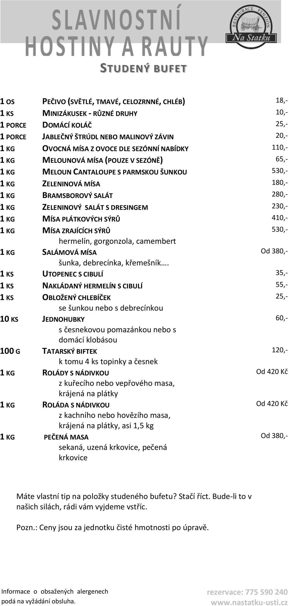 S DRESINGEM 230,- 1 KG MÍSA PLÁTKOVÝCH SÝRŮ 410,- 1 KG MÍSA ZRAJÍCÍCH SÝRŮ hermelín, gorgonzola, camembert 1 KG SALÁMOVÁ MÍSA šunka, debrecínka, křemešník.