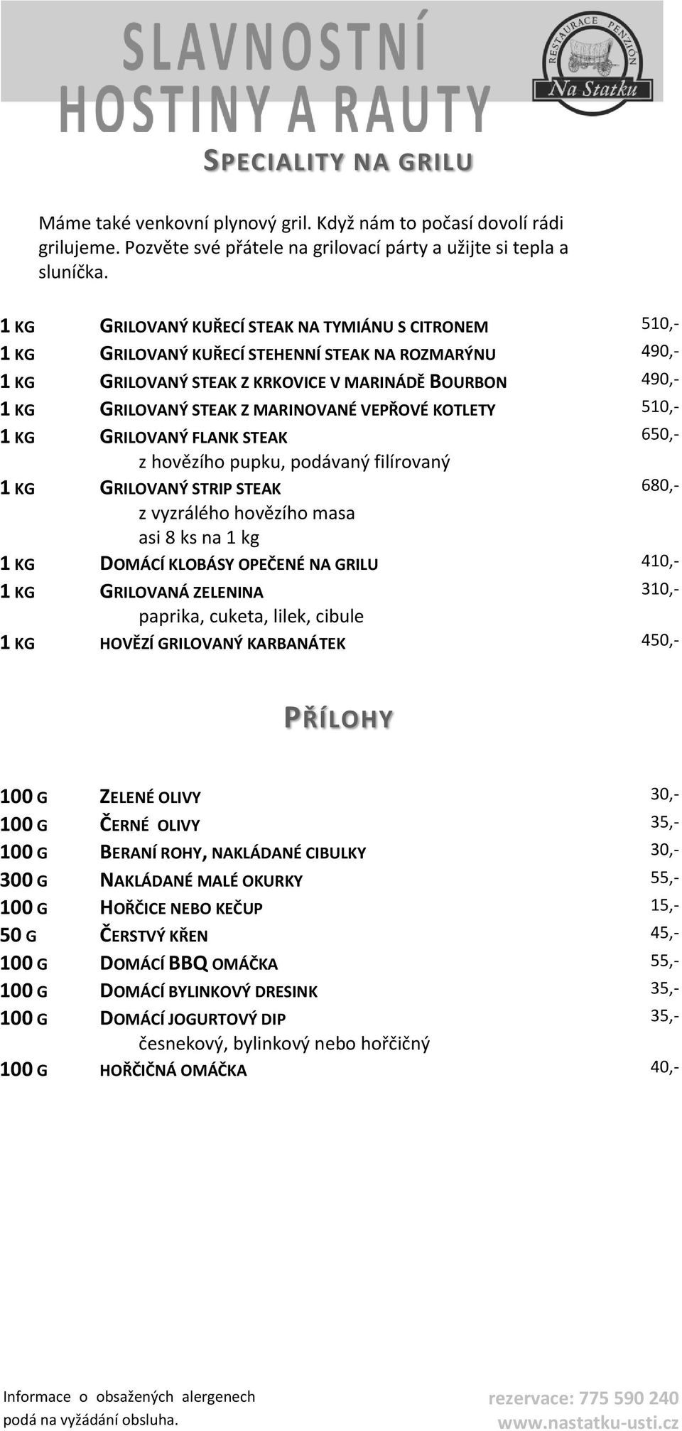 MARINOVANÉ VEPŘOVÉ KOTLETY 510,- 1 KG GRILOVANÝ FLANK STEAK 650,- z hovězího pupku, podávaný filírovaný 1 KG GRILOVANÝ STRIP STEAK 680,- z vyzrálého hovězího masa asi 8 ks na 1 kg 1 KG DOMÁCÍ KLOBÁSY