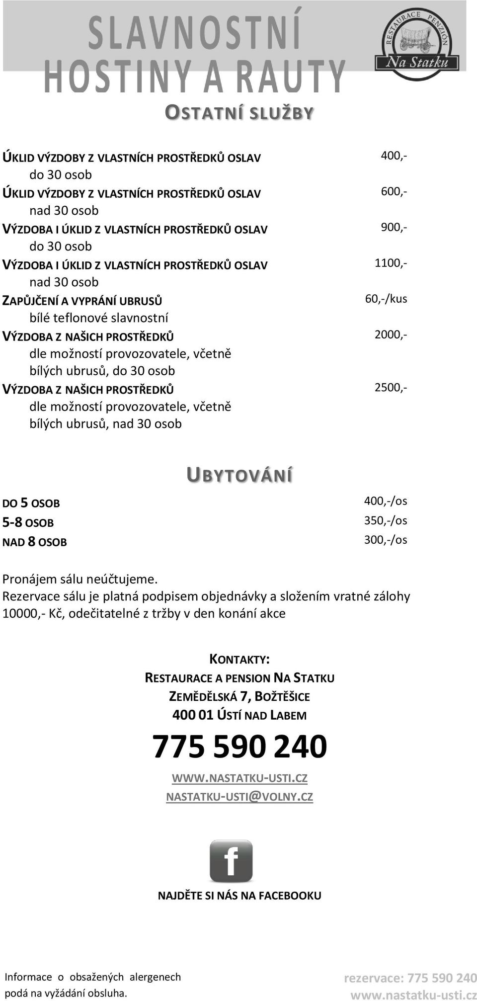 PROSTŘEDKŮ dle možností provozovatele, včetně bílých ubrusů, nad 30 osob 400,- 600,- 900,- 1100,- 60,-/kus 2000,- 2500,- UBYTOVÁNÍ DO 5 OSOB 400,-/os 5-8 OSOB 350,-/os NAD 8 OSOB 300,-/os Pronájem