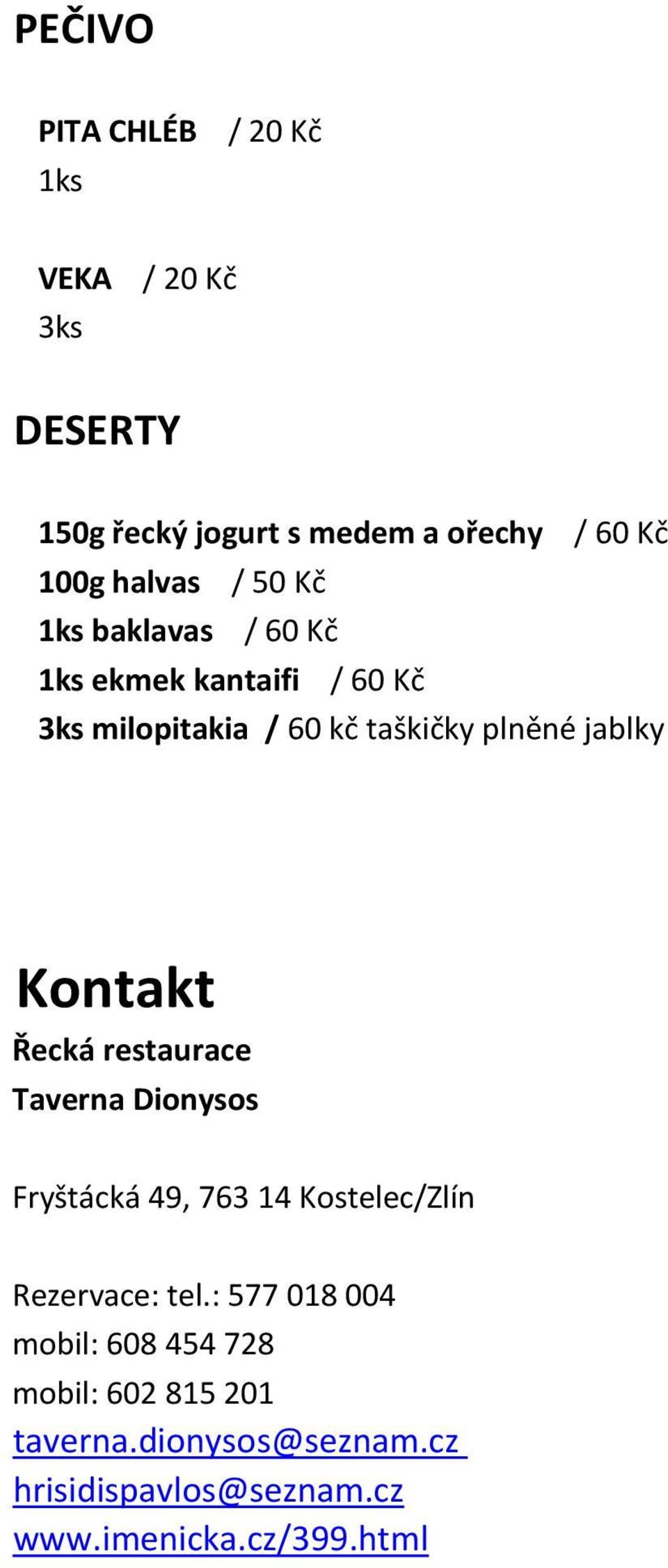 jablky Kontakt Řecká restaurace Taverna Dionysos Fryštácká 49, 763 14 Kostelec/Zlín Rezervace: tel.