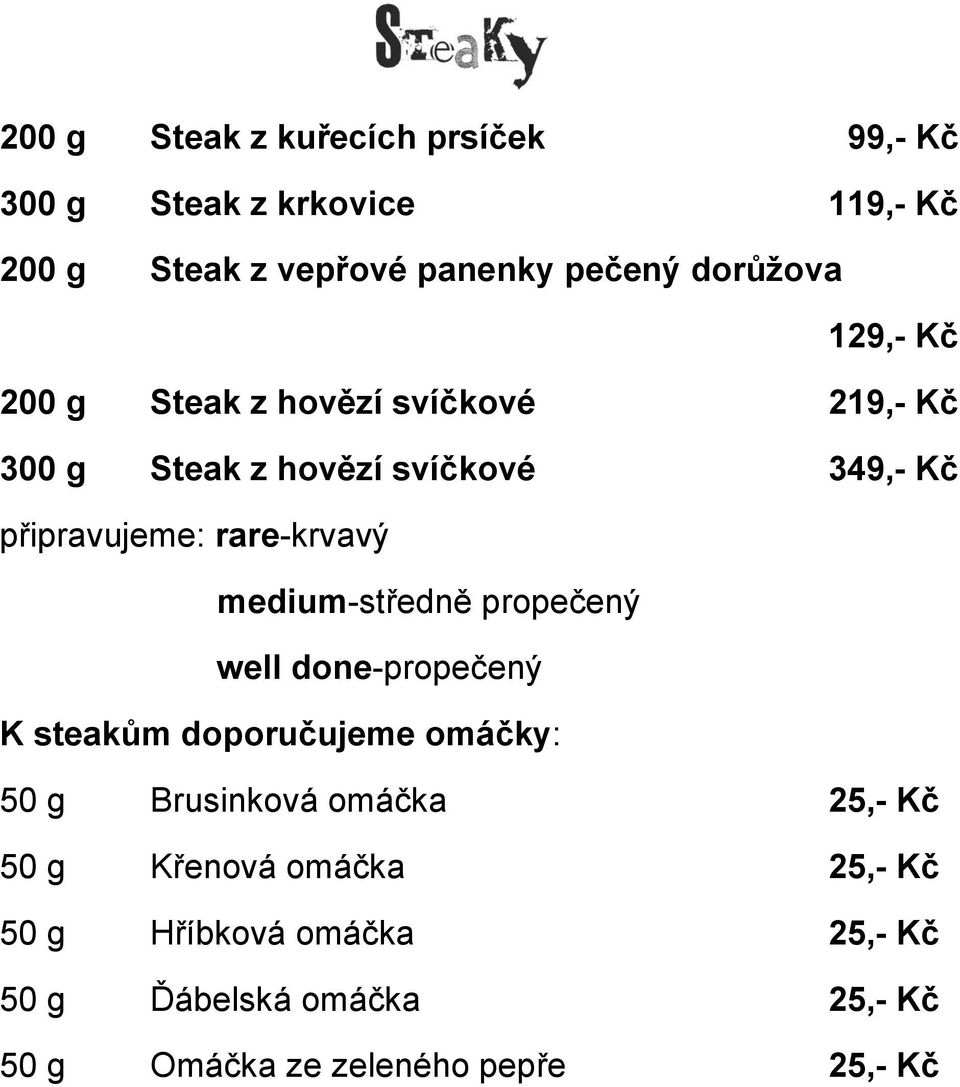 rare-krvavý medium-středně propečený well done-propečený K steakům doporučujeme omáčky: 50 g Brusinková omáčka