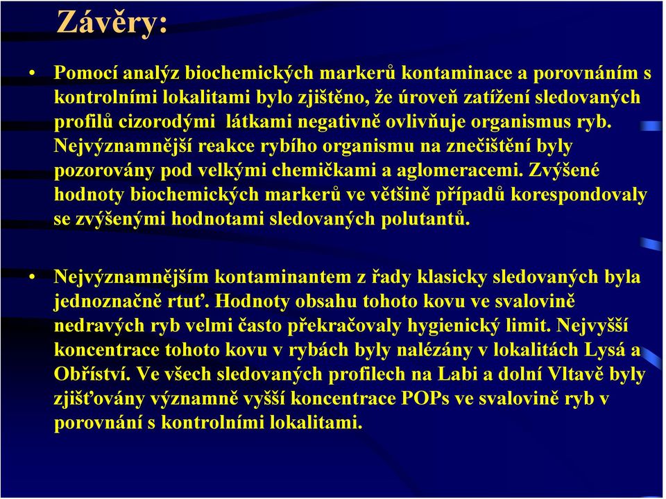 Zvýšené hodnoty biochemických markerů ve většině případů korespondovaly se zvýšenými hodnotami sledovaných polutantů. Nejvýznamnějším kontaminantem z řady klasicky sledovaných byla jednoznačně rtuť.