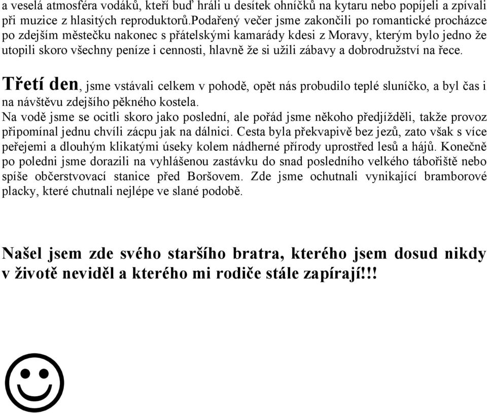 užili zábavy a dobrodružství na řece. Třetí den, jsme vstávali celkem v pohodě, opět nás probudilo teplé sluníčko, a byl čas i na návštěvu zdejšího pěkného kostela.