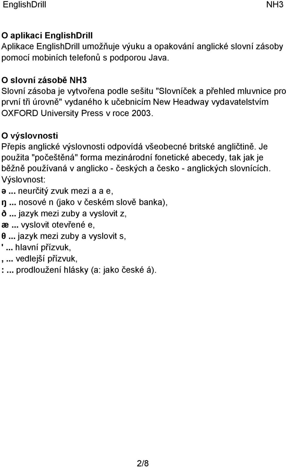 O výslovnosti Přepis anglické výslovnosti odpovídá všeobecné britské angličtině.