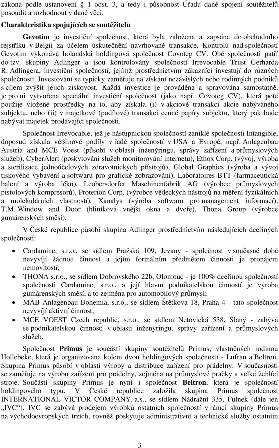 Kontrolu nad společností Gevotim vykonává holandská holdingová společnost Covoteg CV. Obě společnosti patří do tzv. skupiny Adlinger a jsou kontrolovány společností Irrevocable Trust Gerharda R.