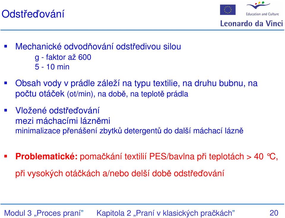 lázněmi minimalizace přenášení zbytků detergentů do další máchací lázně Problematické: pomačkání textilií PES/bavlna při