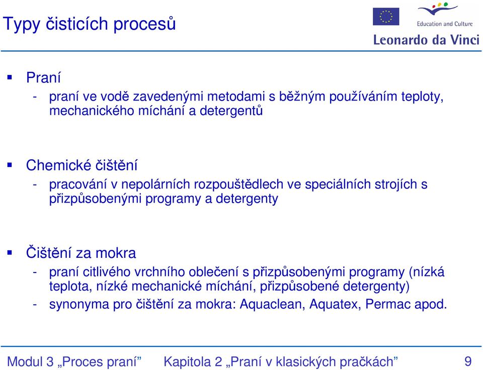 za mokra - praní citlivého vrchního oblečení s přizpůsobenými programy (nízká teplota, nízké mechanické míchání, přizpůsobené