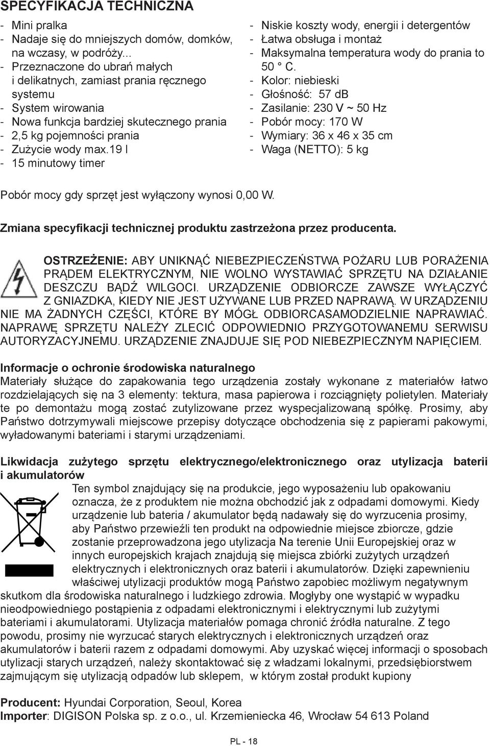 19 l 15 minutowy timer Niskie koszty wody, energii i detergentów Łatwa obsługa i montaż Maksymalna temperatura wody do prania to 50 C.