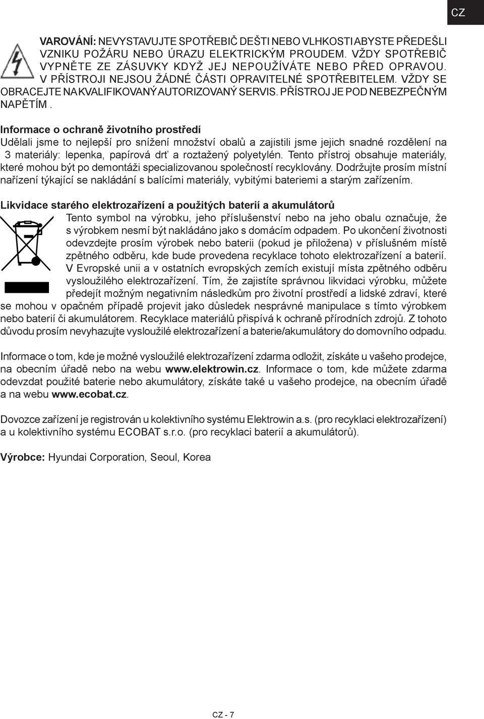 Informace o ochraně životního prostředí Udělali jsme to nejlepší pro snížení množství obalů a zajistili jsme jejich snadné rozdělení na 3 materiály: lepenka, papírová drť a roztažený polyetylén.