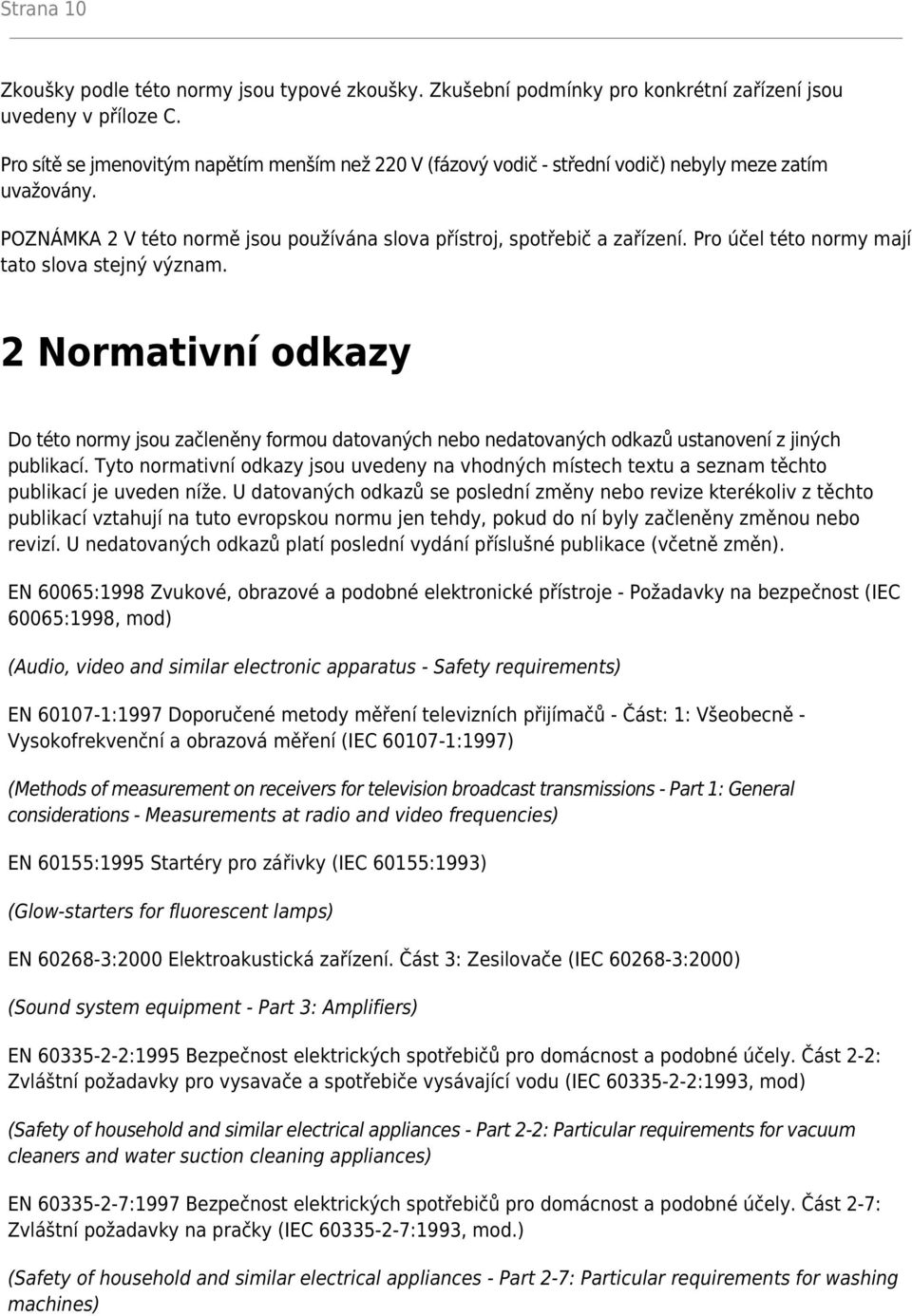 Pro účel této normy mají tato slova stejný význam. 2 Normativní odkazy Do této normy jsou začleněny formou datovaných nebo nedatovaných odkazů ustanovení z jiných publikací.