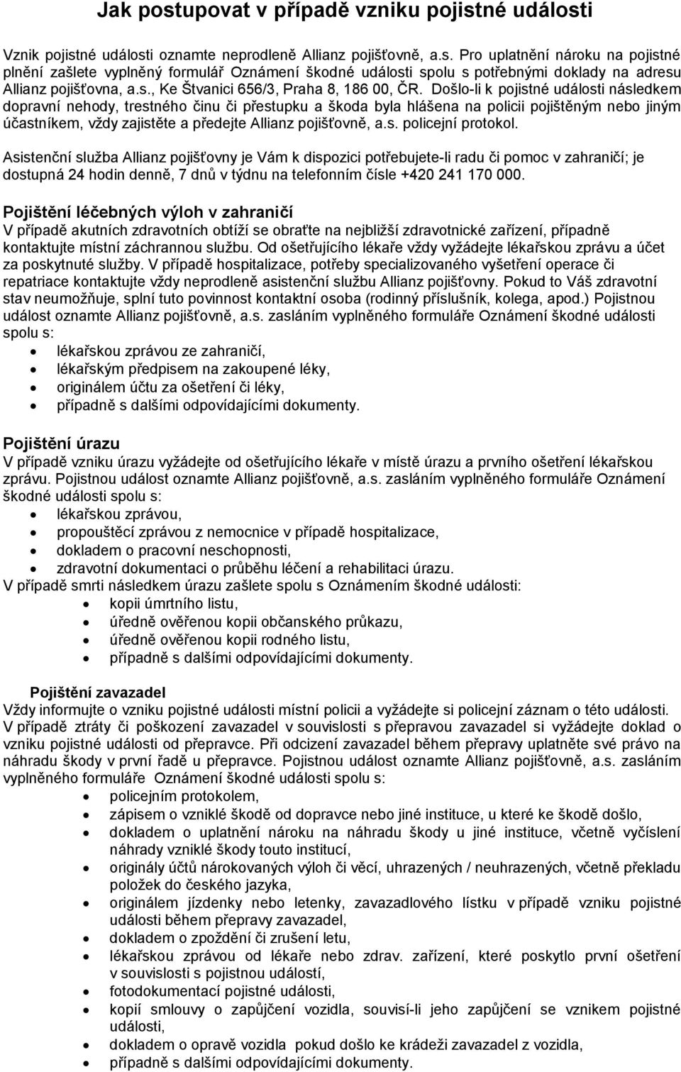 Došlo-li k pojistné události následkem dopravní nehody, trestného činu či přestupku a škoda byla hlášena na policii pojištěným nebo jiným účastníkem, vždy zajistěte a předejte Allianz pojišťovně, a.s. policejní protokol.