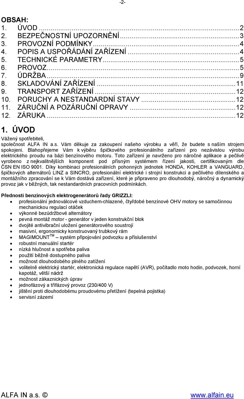 otřebiteli, společnost ALFA IN a.s. Vám děkuje za zakoupení našeho výrobku a věří, že budete s naším strojem spokojeni.