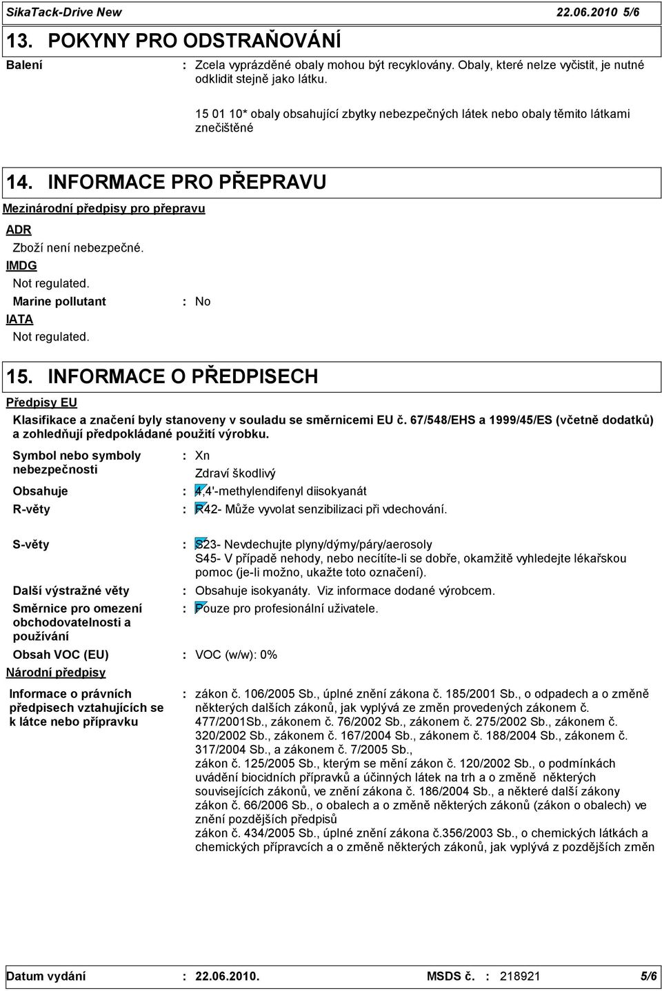 Marine pollutant IATA Not regulated. No 15. INFORMACE O PŘEDPISECH Předpisy EU Klasifikace a značení byly stanoveny v souladu se směrnicemi EU č.