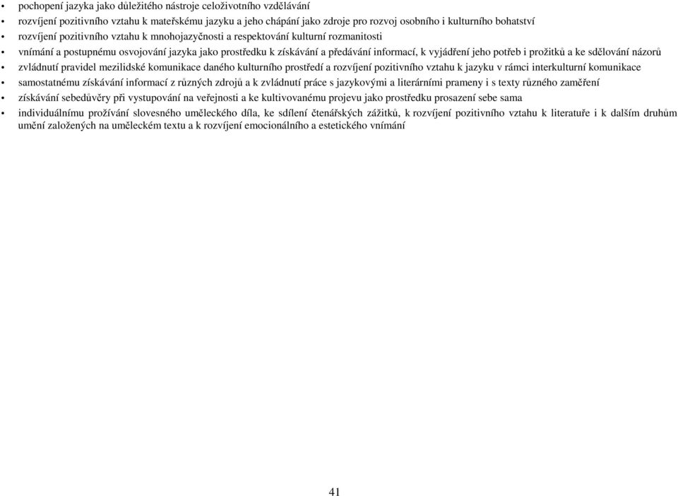 a ke sdělování názorů zvládnutí pravidel mezilidské komunikace daného kulturního prostředí a rozvíjení pozitivního vztahu k jazyku v rámci interkulturní komunikace samostatnému získávání informací z
