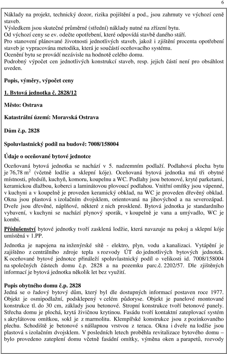 Pro stanovení plánované životnosti jednotlivých staveb, jakož i zjištění procenta opotřebení staveb je vypracována metodika, která je součástí oceňovacího systému.