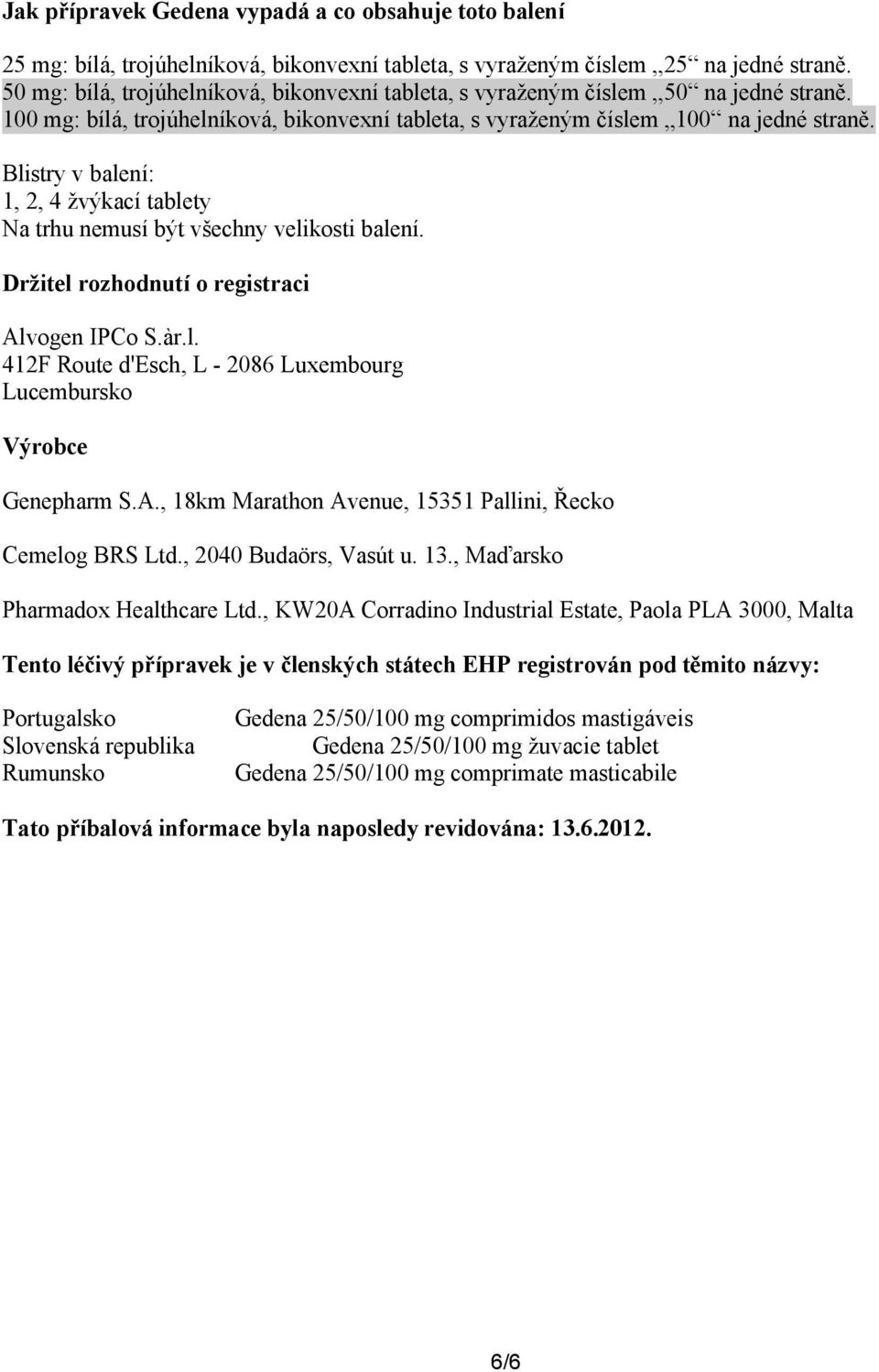 Blistry v balení: 1, 2, 4 žvýkací tablety Na trhu nemusí být všechny velikosti balení. Držitel rozhodnutí o registraci Alvogen IPCo S.àr.l. 412F Route d'esch, L - 2086 Luxembourg Lucembursko Výrobce Genepharm S.