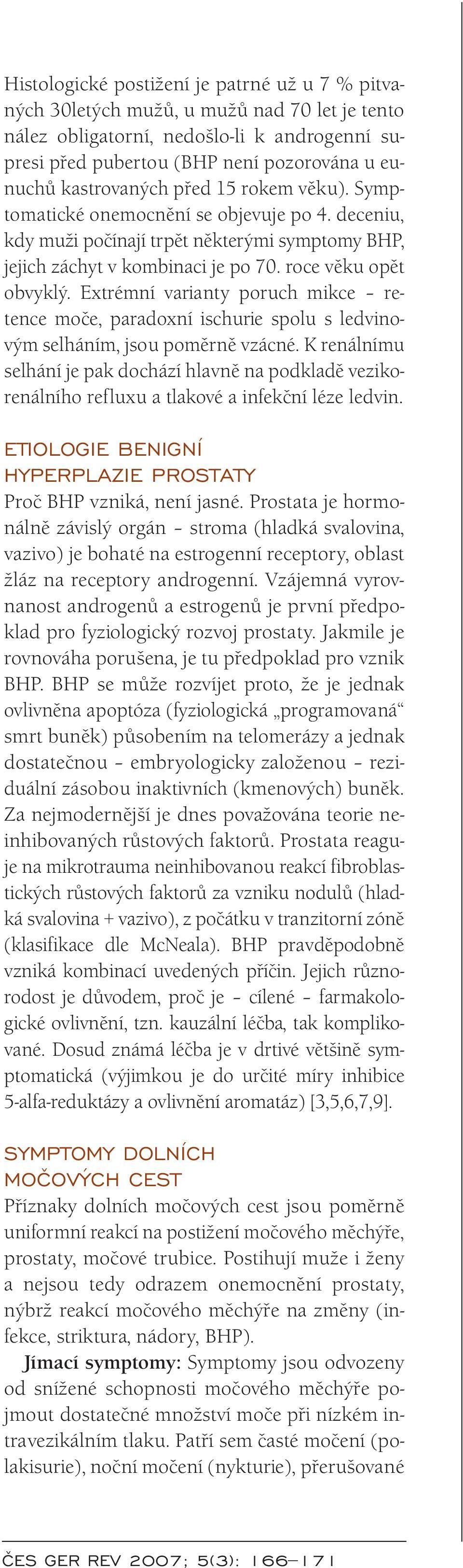 Extrémní varianty poruch mikce retence moče, paradoxní ischurie spolu s ledvinovým selháním, jsou poměrně vzácné.