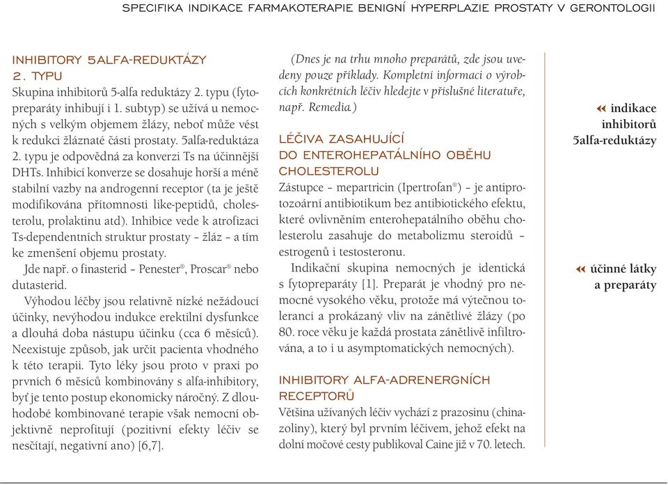 Inhibicí konverze se dosahuje horší a méně stabilní vazby na androgenní receptor (ta je ještě modifikována přítomnosti like-peptidů, cholesterolu, prolaktinu atd).