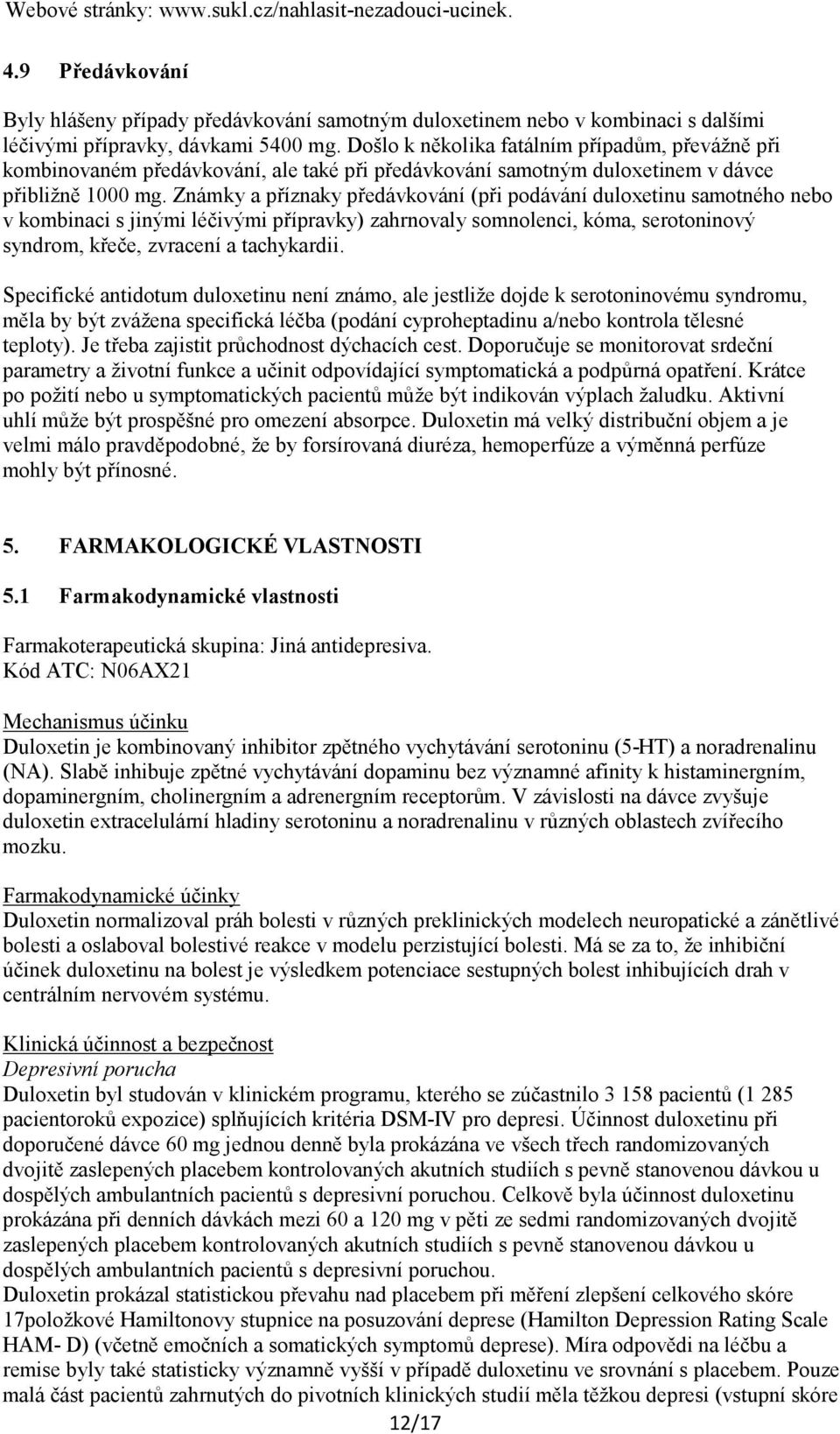 Známky a příznaky předávkování (při podávání duloxetinu samotného nebo v kombinaci s jinými léčivými přípravky) zahrnovaly somnolenci, kóma, serotoninový syndrom, křeče, zvracení a tachykardii.