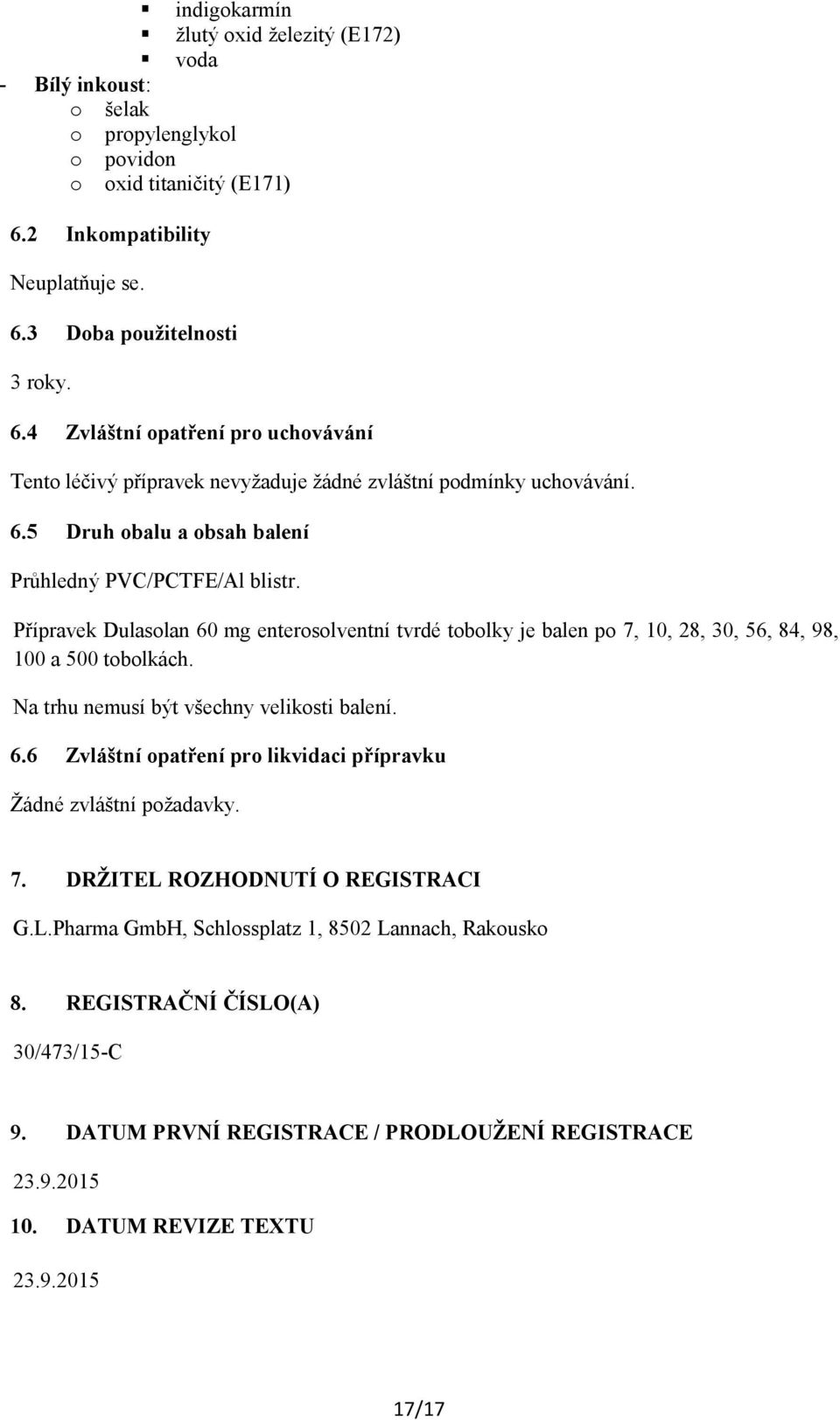 Přípravek Dulasolan 60 mg enterosolventní tvrdé tobolky je balen po 7, 10, 28, 30, 56, 84, 98, 100 a 500 tobolkách. Na trhu nemusí být všechny velikosti balení. 6.6 Zvláštní opatření pro likvidaci přípravku Žádné zvláštní požadavky.