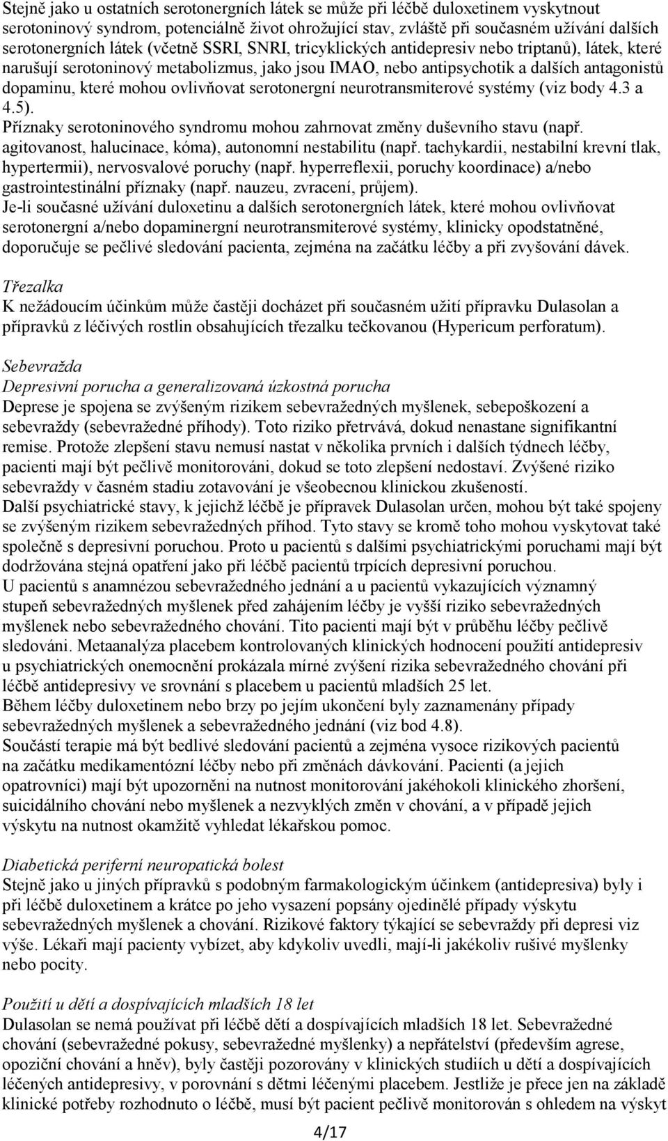 ovlivňovat serotonergní neurotransmiterové systémy (viz body 4.3 a 4.5). Příznaky serotoninového syndromu mohou zahrnovat změny duševního stavu (např.