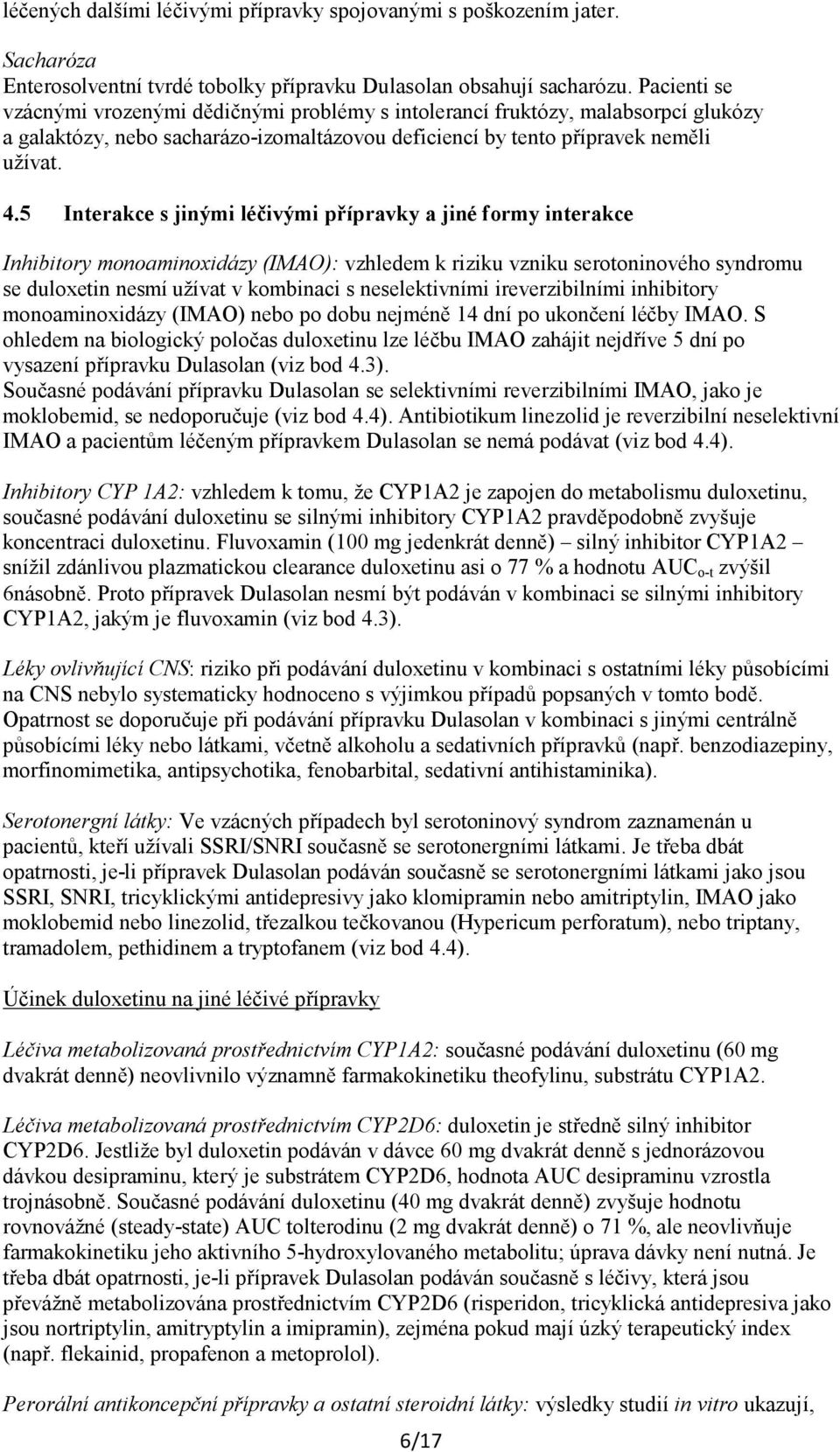 5 Interakce s jinými léčivými přípravky a jiné formy interakce Inhibitory monoaminoxidázy (IMAO): vzhledem k riziku vzniku serotoninového syndromu se duloxetin nesmí užívat v kombinaci s