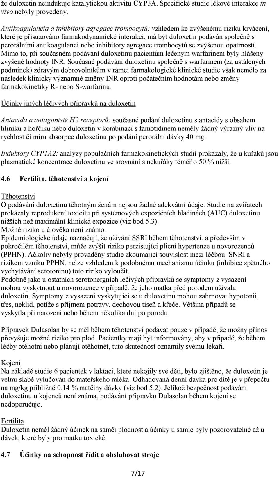 antikoagulanci nebo inhibitory agregace trombocytů se zvýšenou opatrností. Mimo to, při současném podávání duloxetinu pacientům léčeným warfarinem byly hlášeny zvýšené hodnoty INR.