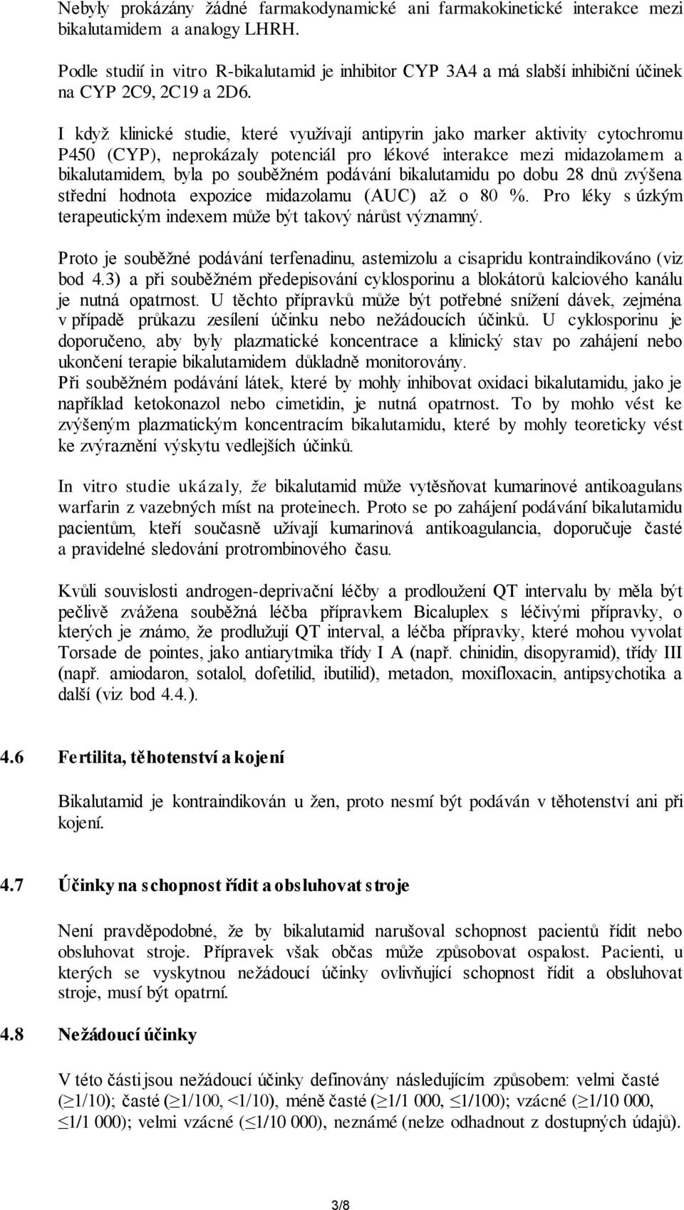 I když klinické studie, které využívají antipyrin jako marker aktivity cytochromu P450 (CYP), neprokázaly potenciál pro lékové interakce mezi midazolamem a bikalutamidem, byla po souběžném podávání