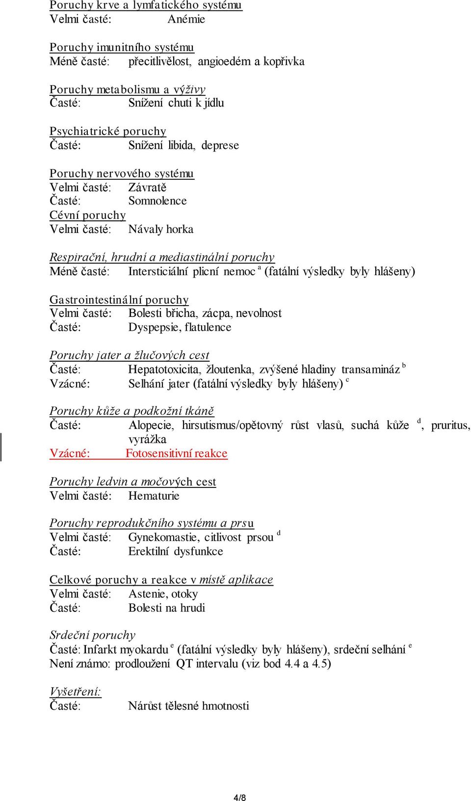 poruchy Méně časté: Intersticiální plicní nemoc a (fatální výsledky byly hlášeny) Gastrointestinální poruchy Velmi časté: Bolesti břicha, zácpa, nevolnost Časté: Dyspepsie, flatulence Poruchy jater a