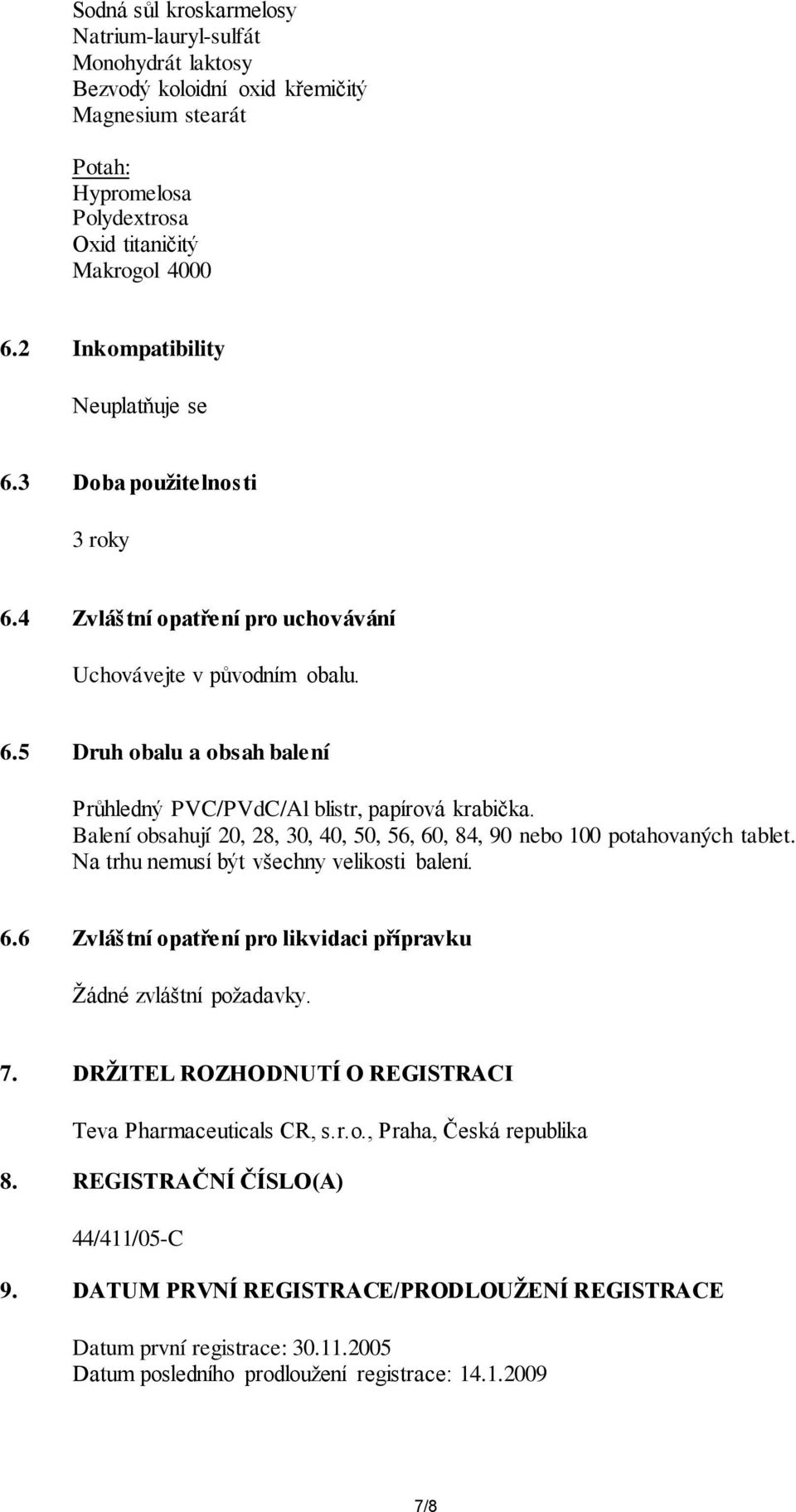 Balení obsahují 20, 28, 30, 40, 50, 56, 60, 84, 90 nebo 100 potahovaných tablet. Na trhu nemusí být všechny velikosti balení. 6.6 Zvláštní opatření pro likvidaci přípravku Žádné zvláštní požadavky. 7.