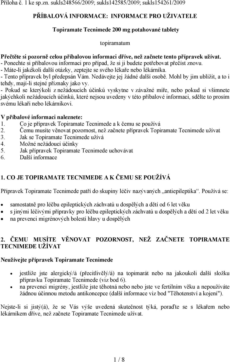 informaci dříve, než začnete tento přípravek užívat. - Ponechte si příbalovou informaci pro případ, že si ji budete potřebovat přečíst znovu.