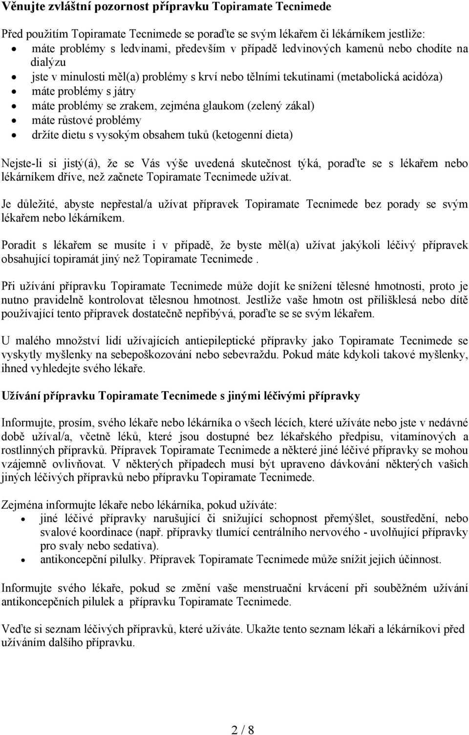 zákal) máte růstové problémy držíte dietu s vysokým obsahem tuků (ketogenní dieta) Nejste-li si jistý(á), že se Vás výše uvedená skutečnost týká, poraďte se s lékařem nebo lékárníkem dříve, než