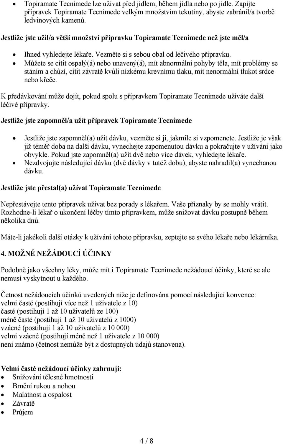 Můžete se cítit ospalý(á) nebo unavený(á), mít abnormální pohyby těla, mít problémy se stáním a chůzí, cítit závratě kvůli nízkému krevnímu tlaku, mít nenormální tlukot srdce nebo křeče.