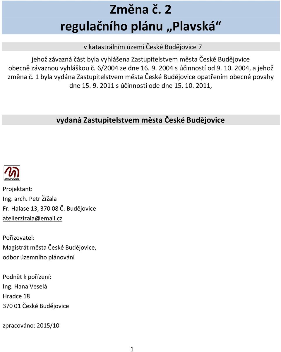 6/2004 ze dne 16. 9. 2004 s účinností od 9. 10. 2004, a jehož změna č. 1 byla vydána Zastupitelstvem města České Budějovice opatřením obecné povahy dne 15. 9. 2011 s účinností ode dne 15.