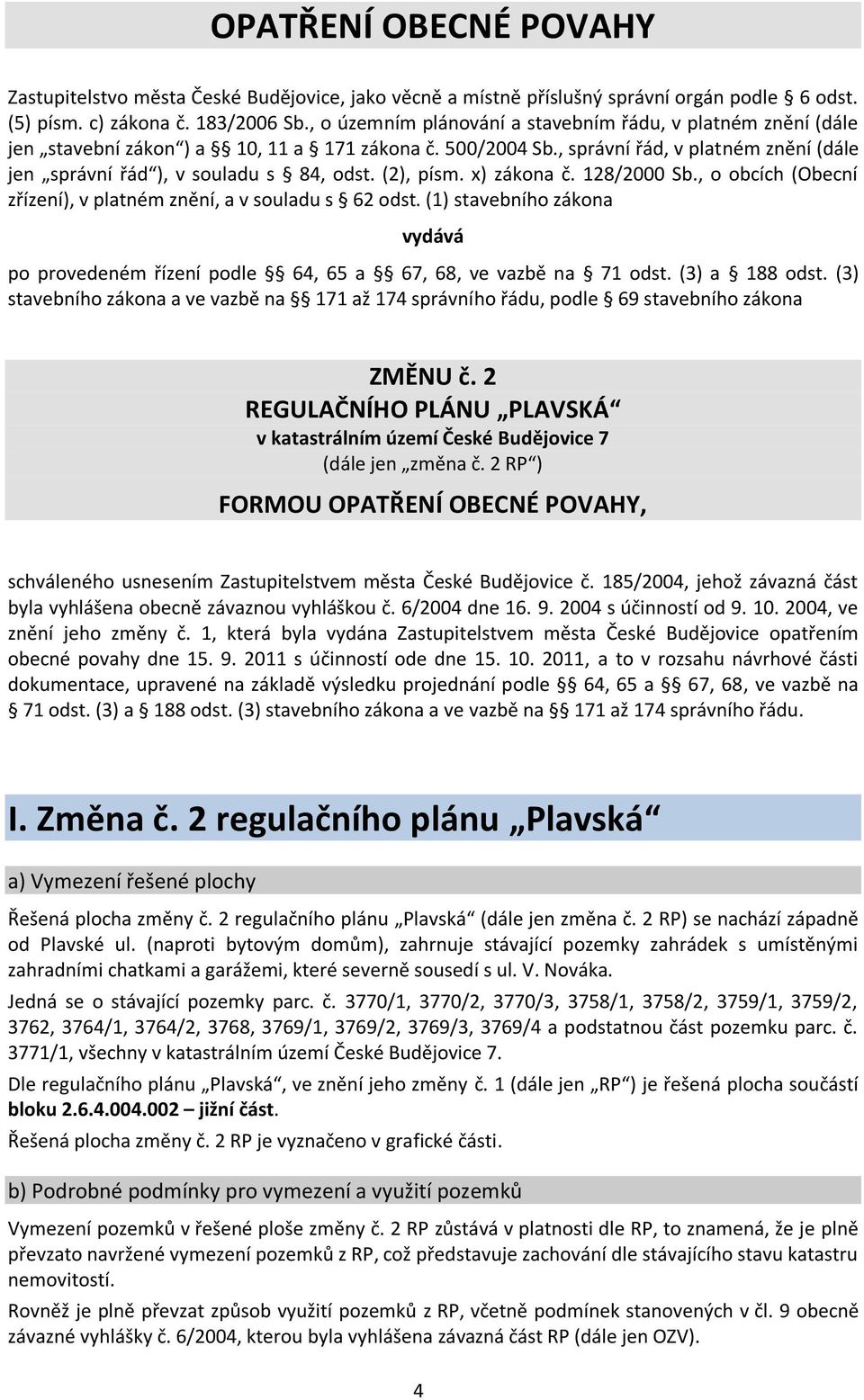 (2), písm. x) zákona č. 128/2000 Sb., o obcích (Obecní zřízení), v platném znění, a v souladu s 62 odst. (1) stavebního zákona vydává po provedeném řízení podle 64, 65 a 67, 68, ve vazbě na 71 odst.