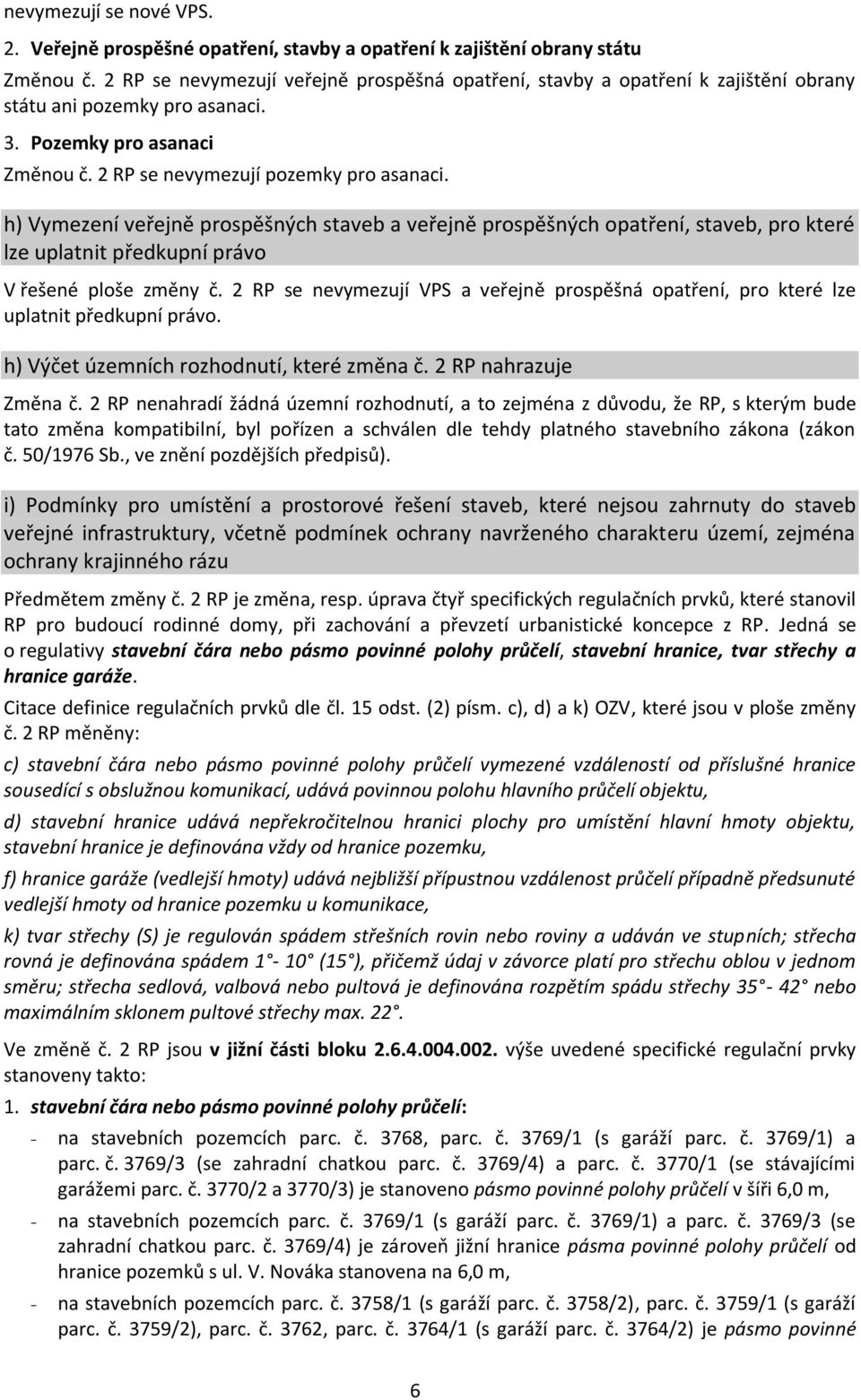 h) Vymezení veřejně prospěšných staveb a veřejně prospěšných opatření, staveb, pro které lze uplatnit předkupní právo V řešené ploše změny č.