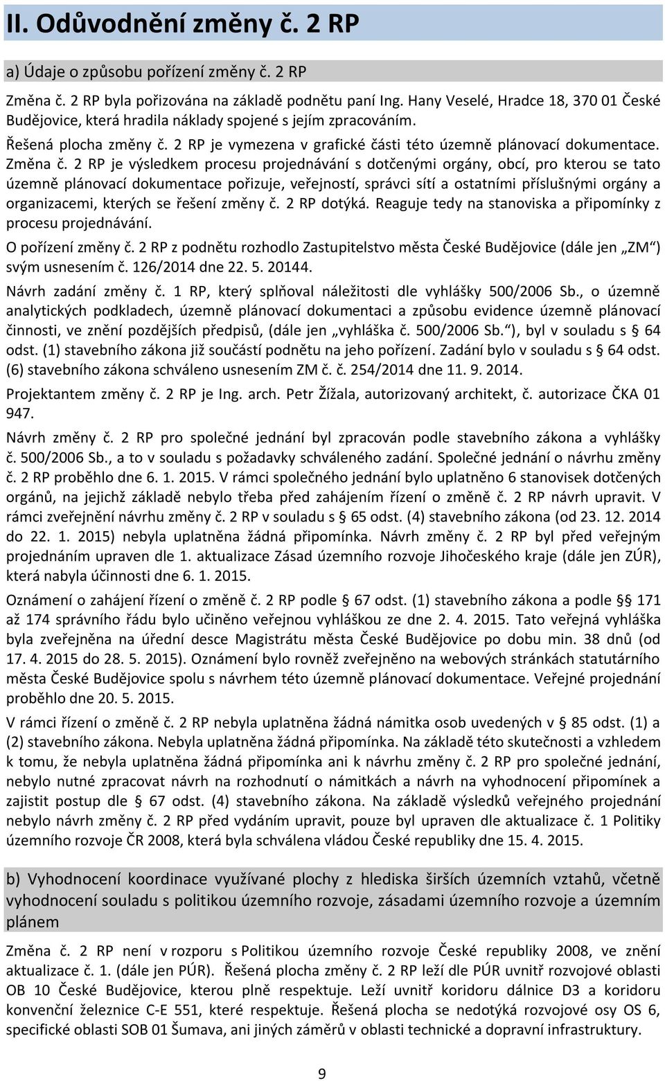 2 RP je výsledkem procesu projednávání s dotčenými orgány, obcí, pro kterou se tato územně plánovací dokumentace pořizuje, veřejností, správci sítí a ostatními příslušnými orgány a organizacemi,