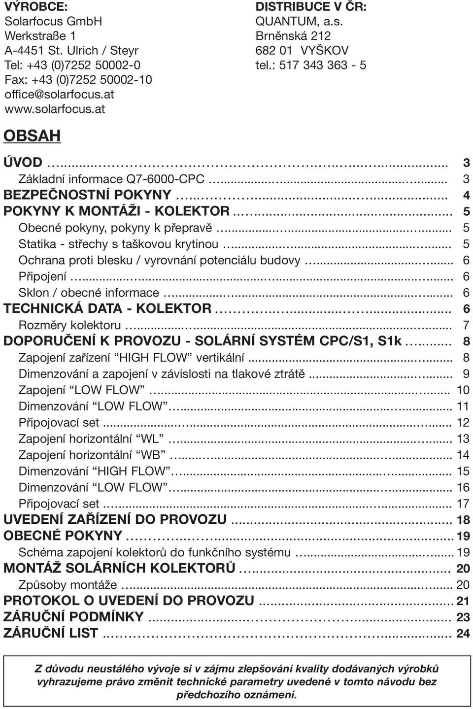 ........ 5 Statika - střechy s taškovou krytinou......... 5 Ochrana proti blesku / vyrovnání potenciálu budovy...... 6 Připojení............ 6 Sklon / obecné informace......... 6 TECHNICKÁ DATA - KOLEKTOR.