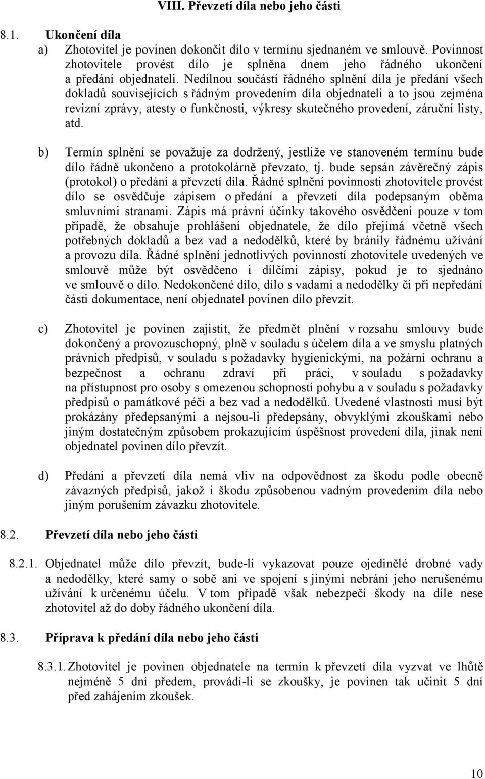 Nedílnou součástí řádného splnění díla je předání všech dokladů souvisejících s řádným provedením díla objednateli a to jsou zejména revizní zprávy, atesty o funkčnosti, výkresy skutečného provedení,