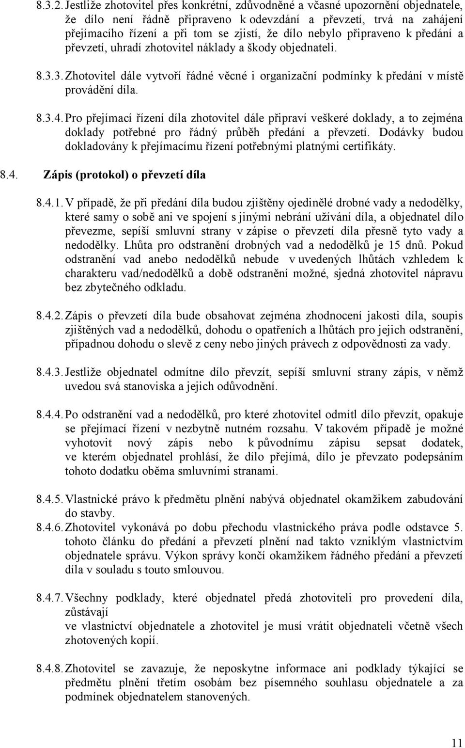 nebylo připraveno k předání a převzetí, uhradí zhotovitel náklady a škody objednateli. 8.3.3. Zhotovitel dále vytvoří řádné věcné i organizační podmínky k předání v místě provádění díla. 8.3.4.