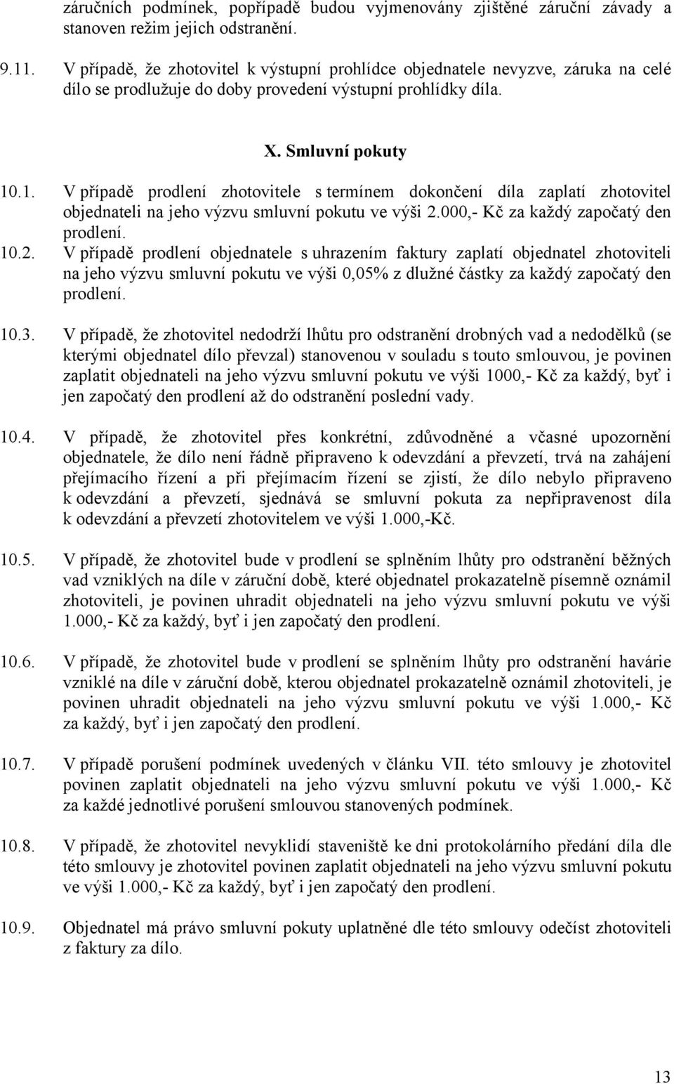 .1. V případě prodlení zhotovitele s termínem dokončení díla zaplatí zhotovitel objednateli na jeho výzvu smluvní pokutu ve výši 2.