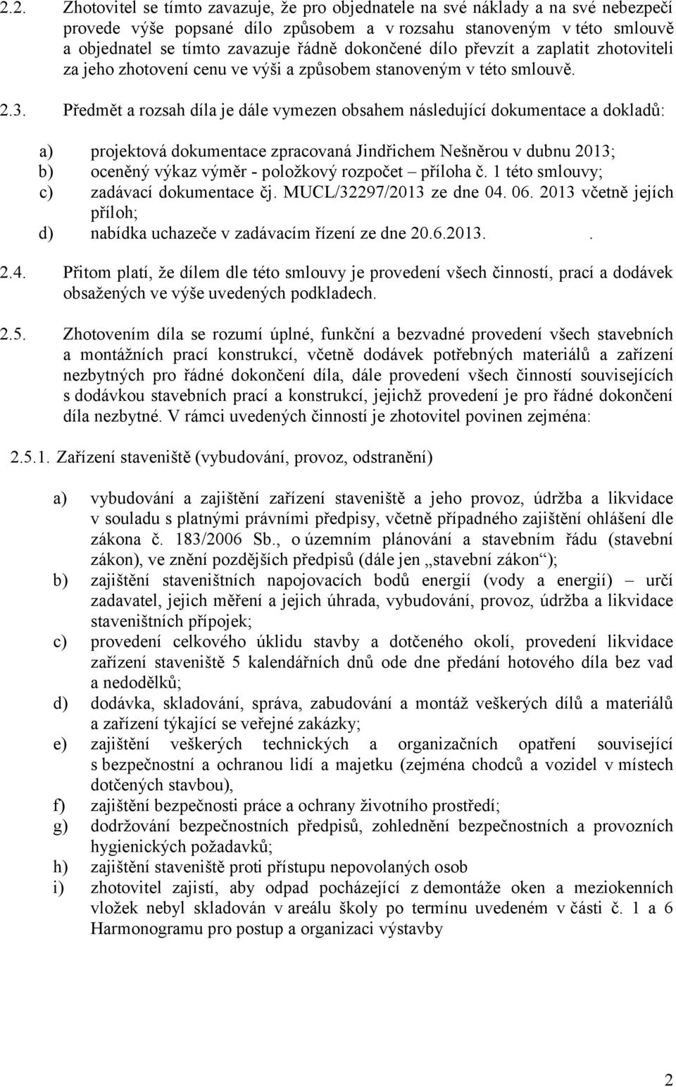 Předmět a rozsah díla je dále vymezen obsahem následující dokumentace a dokladů: a) projektová dokumentace zpracovaná Jindřichem Nešněrou v dubnu 2013; b) oceněný výkaz výměr - položkový rozpočet