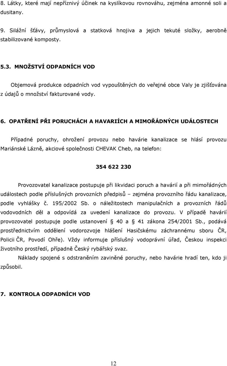 OPATŘENÍ PŘI PORUCHÁCH A HAVARIÍCH A MIMOŘÁDNÝCH UDÁLOSTECH Případné poruchy, ohrožení provozu nebo havárie kanalizace se hlásí provozu Mariánské Lázně, akciové společnosti CHEVAK Cheb, na telefon: