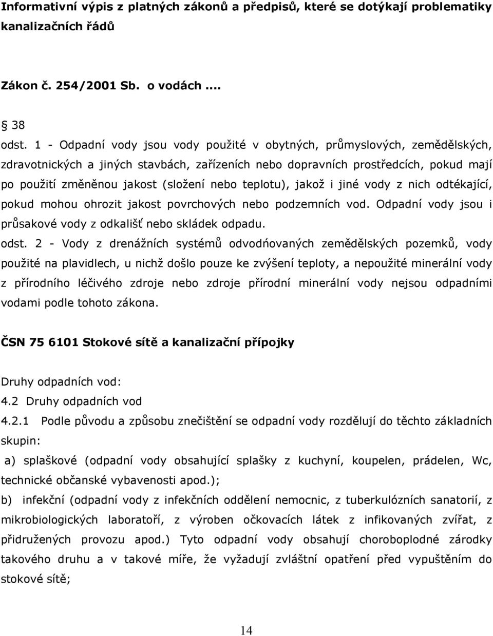 nebo teplotu), jakož i jiné vody z nich odtékající, pokud mohou ohrozit jakost povrchových nebo podzemních vod. Odpadní vody jsou i průsakové vody z odkališť nebo skládek odpadu. odst.